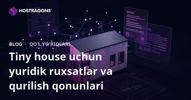 Tiny House uchun qonuniy ruxsatlar va qurilish qonunlari: mikro maslahat blogi