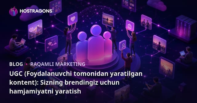 UGC (Foydalanuvchi Tomonidan Yaratilgan Mavzu): Brendingiz Uchun Jamiyat Yaratish