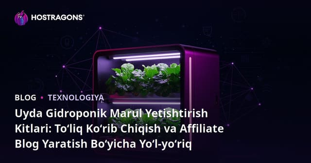 Uyda Gidroponik Marul Yetishtirish Kitlari: Toʻliq Koʻrib Chiqish va Affiliate Blog Yaratish Boʻyicha Yoʻl-yoʻriq