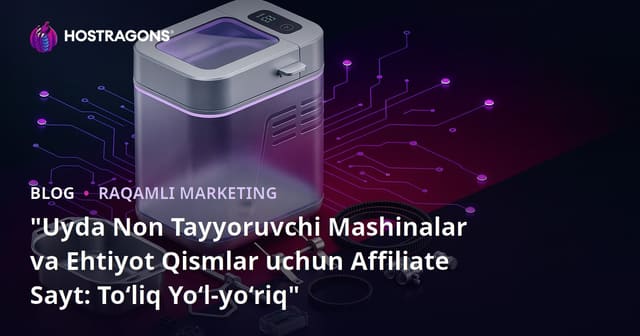 Faqat "Uyda Non Pishirish Mashinalari va Zapas Qismlari" bo'yicha Affiliate Qo'llanmasi
