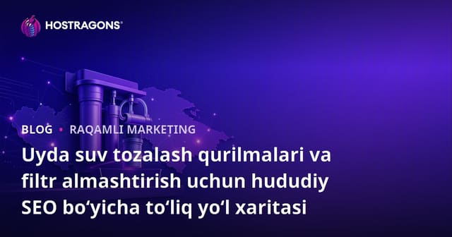Uyda suv tozalash qurilmalari va filtr almashtirish uchun hududiy SEO bo‘yicha to‘liq yo‘l xaritasi