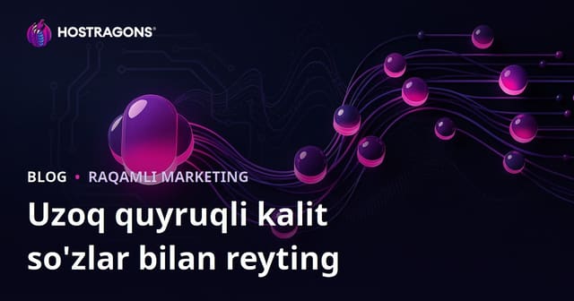 Uzun Quyruqli Kalit So‘zlar (Long-Tail Keywords) Bilan Oson Reyting Olish