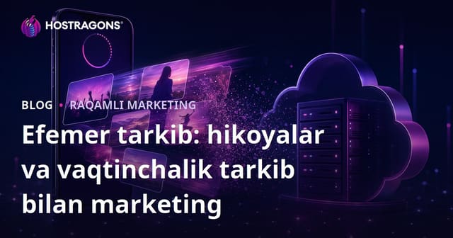 Efemeral Kontent: Stories va Vaqtinchalik Kontentlar bilan Marketing