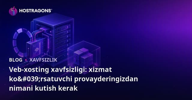 Veb Hosting Xavfsizligi: Xizmat Provayderingizdan Kutishingiz Kerak Bo'lganlar