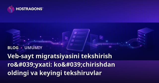 Veb-sayt migratsiyasini tekshirish ro'yxati: ko'chirishdan oldingi va keyingi tekshiruvlar