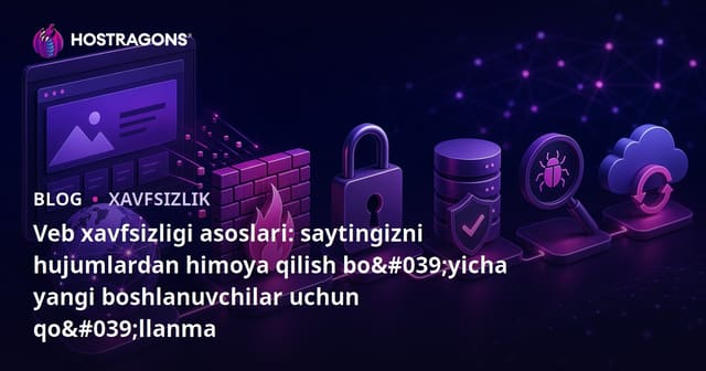 Veb xavfsizligi asoslari: saytingizni hujumlardan himoya qilish bo'yicha yangi boshlanuvchilar uchun qo'llanma