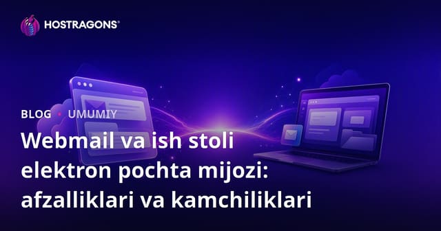 Webmail va Desktop E-pochta Mijozlari: Afzalliklar va Kamchiliklar