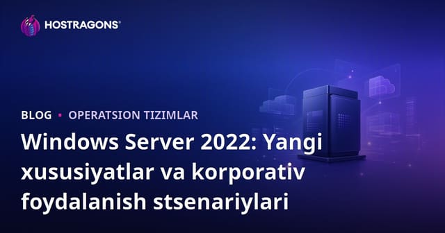 Windows Server 2022: Yangi xususiyatlar va korporativ foydalanish stsenariylari