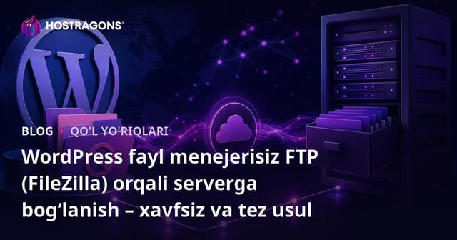 WordPress fayl menejerisiz FTP (FileZilla) orqali serverga bog‘lanish – xavfsiz va tez usul