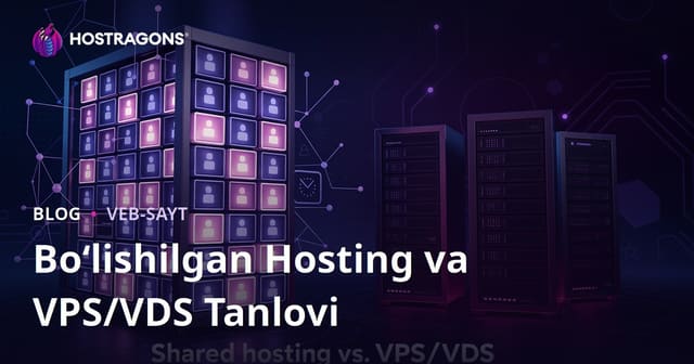 Yangi sayt ochuvchilar uchun umumiy hosting va VPS/VDS server tanlovi: Qaysi biri mos?