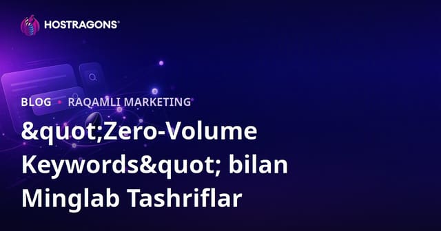 "Zero-Volume Kalitli So‘zlar" yordamida SEO’da Qanday qilib Mingtalab Trafik Olish Mumkin?