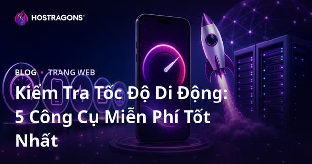 5 Công Cụ Miễn Phí Hàng Đầu Để Kiểm Tra Tốc Độ Website Trên Điện Thoại