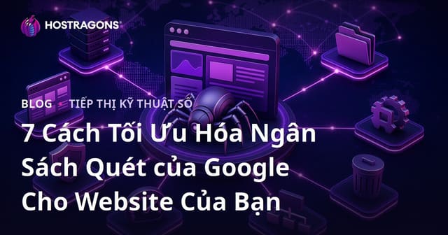 7 Cách Tối Ưu Hóa Ngân Sách Quét của Google Cho Website Của Bạn