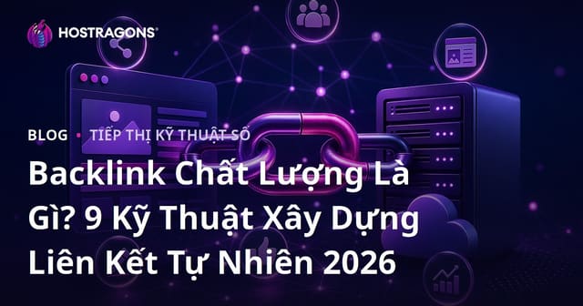 Backlink Chất Lượng Là Gì? 9 Kỹ Thuật Xây Dựng Liên Kết Tự Nhiên 2026