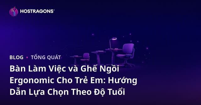 Bàn Làm Việc và Ghế Ngồi Ergonomic Cho Trẻ Em: Hướng Dẫn Lựa Chọn Theo Độ Tuổi