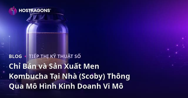 Chỉ Bán và Sản Xuất Men Kombucha Tại Nhà (Scoby) Thông Qua Mô Hình Kinh Doanh Vi Mô