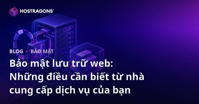 Bảo mật lưu trữ web: Những điều cần biết từ nhà cung cấp dịch vụ của bạn
