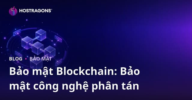 Bảo Mật Blockchain: Bảo Vệ Công Nghệ Phân Tán