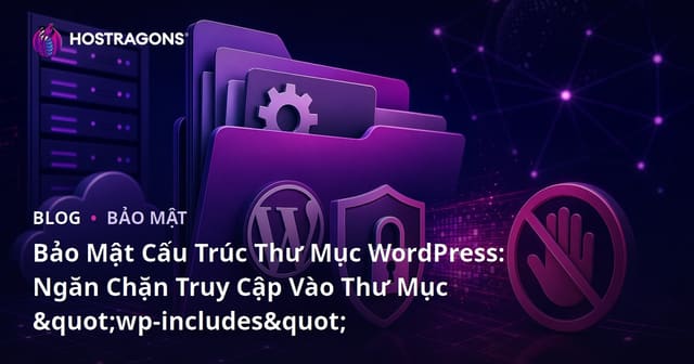 Bảo Mật Cấu Trúc Thư Mục WordPress: Ngăn Chặn Truy Cập Vào Thư Mục "wp-includes"
