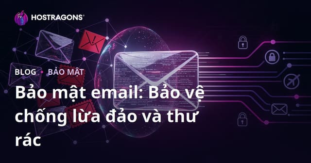 Bảo mật email: Bảo vệ chống lừa đảo và thư rác