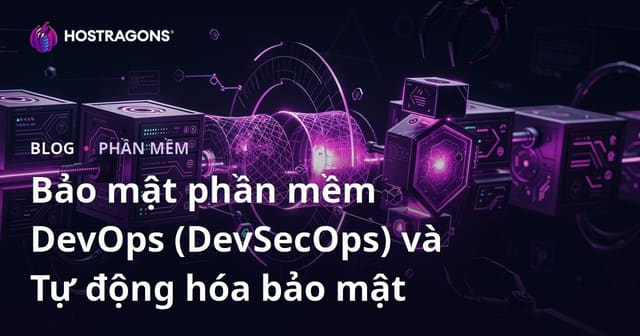 Bảo mật phần mềm DevOps (DevSecOps) và Tự động hóa bảo mật