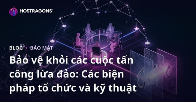 Bảo vệ khỏi các cuộc tấn công lừa đảo: Các biện pháp tổ chức và kỹ thuật