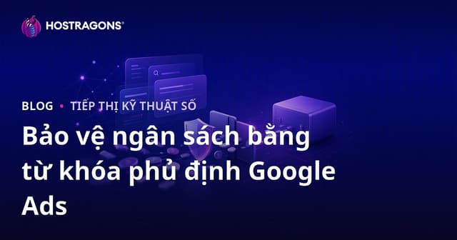 Bảo Vệ Ngân Sách Quảng Cáo Google Bằng Cách Sử Dụng Từ Khóa Tiêu Cực
