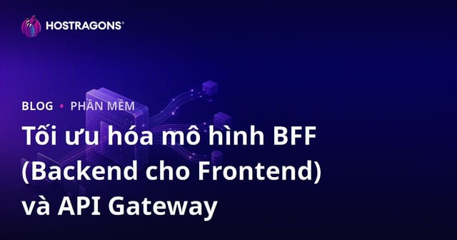 Tối ưu hóa mô hình BFF (Backend cho Frontend) và API Gateway