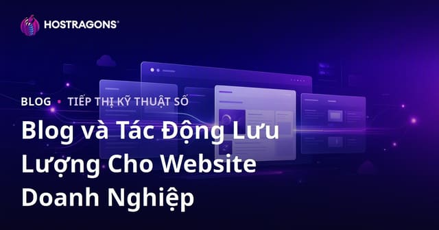 Tầm quan trọng của phần Blog đối với các trang web doanh nghiệp và tác động của nó đến lưu lượng truy cập