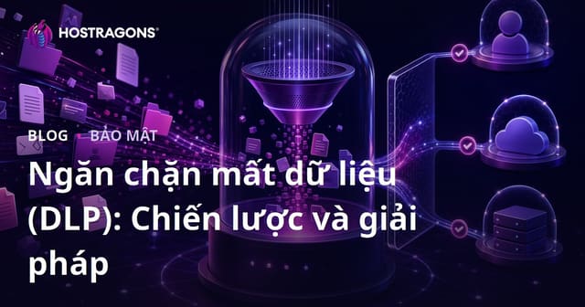Ngăn chặn mất dữ liệu (DLP): Chiến lược và giải pháp