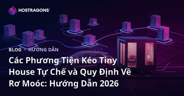 Các Phương Tiện Kéo Tiny House Tự Chế và Quy Định Về Rơ Moóc: Hướng Dẫn 2026