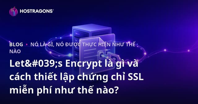 Let's Encrypt là gì và cách cài đặt chứng chỉ SSL miễn phí?