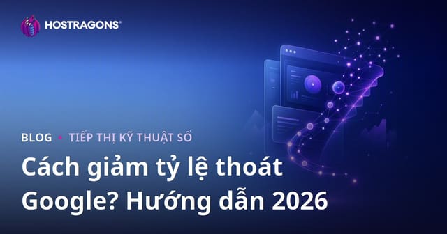 Tỷ Lệ Thoát Trang (Bounce Rate) Là Gì? Cách Giảm Tỷ Lệ Thoát Trên Google Hiệu Quả 2026