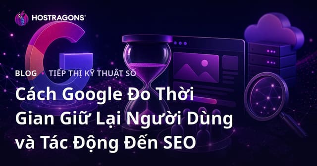 Cách Google Đo Thời Gian Giữ Lại Người Dùng và Tác Động Đến SEO