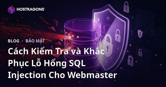 Cách Kiểm Tra và Khắc Phục Lỗ Hổng SQL Injection Cho Webmaster