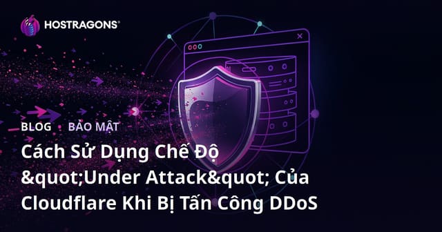 Cách Sử Dụng Chế Độ "Under Attack" Của Cloudflare Khi Bị Tấn Công DDoS