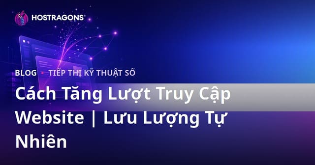 Cách Tăng Lượt Truy Cập Website Hiệu Quả: Bí Quyết Đạt Traffic Tự Nhiên Bền Vững