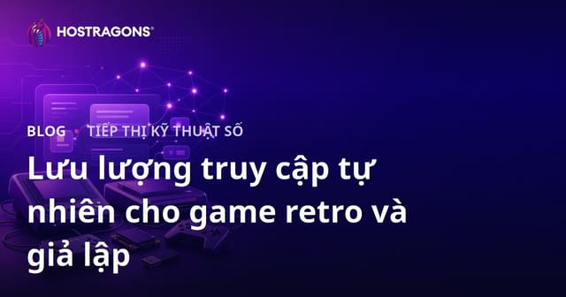 Cách Tăng Lưu Lượng Truy Cập Tự Nhiên Cho Các Console Game Cổ Điển và Hướng Dẫn Cài Đặt Emulator