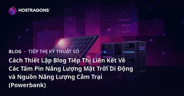 Cách Thiết Lập Blog Tiếp Thị Liên Kết Về Các Tấm Pin Năng Lượng Mặt Trời Di Động và Nguồn Năng Lượng Cắm Trại (Powerbank)