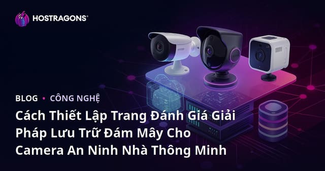 Cách Thiết Lập Trang Đánh Giá Giải Pháp Lưu Trữ Đám Mây Cho Camera An Ninh Nhà Thông Minh