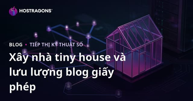 Cách Xây Dựng Tiny House và Quy Trình Xin Giấy Phép - Hướng Dẫn Tăng Lưu Lượng Truy Cập Blog