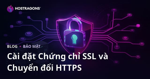 Cài đặt Chứng chỉ SSL (HTTPS) và Xử lý các Vấn đề khi Chuyển từ HTTP sang HTTPS