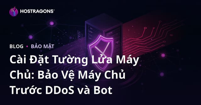 Cài Đặt Tường Lửa Máy Chủ: Bảo Vệ Máy Chủ Trước DDoS và Bot