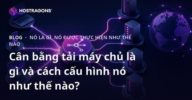 Cân bằng tải máy chủ là gì và cách cấu hình nó như thế nào?