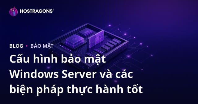 Hướng Dẫn Cấu Hình An Ninh Windows Server Và Thực Hành Tối Ưu