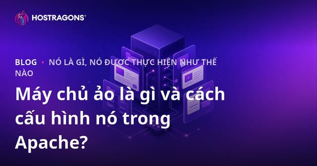 Máy chủ ảo là gì và cách cấu hình nó trong Apache?