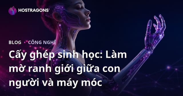 Cấy ghép sinh học: Làm mờ ranh giới giữa con người và máy móc