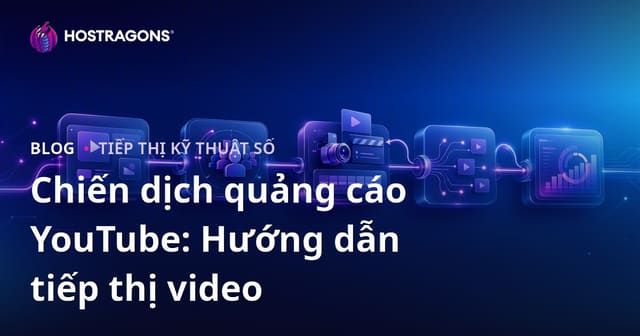 Chiến dịch quảng cáo YouTube: Hướng dẫn tiếp thị video