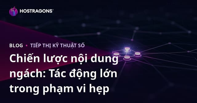Chiến lược nội dung ngách: Tác động lớn trong phạm vi hẹp