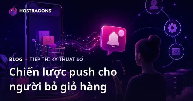 Chiến Lược Thông Báo Đẩy Tự Động Cho Người Bỏ Giỏ Hàng Trên Các Trang Thương Mại Điện Tử